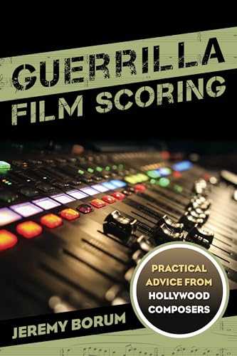 Guerrilla Film Scoring: Practical Advice from Hollywood Composers von Rowman & Littlefield Publishers